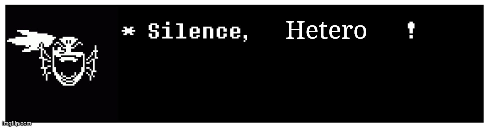 œ | Hetero | image tagged in undyne the undying silence | made w/ Imgflip meme maker