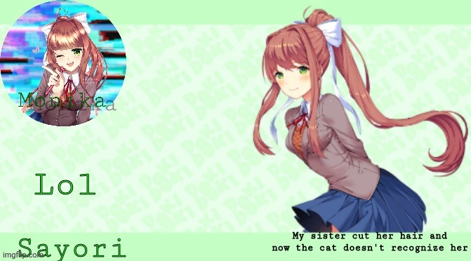 Sayori's Monika Temp | Lol; My sister cut her hair and now the cat doesn't recognize her | image tagged in sayori's monika temp | made w/ Imgflip meme maker