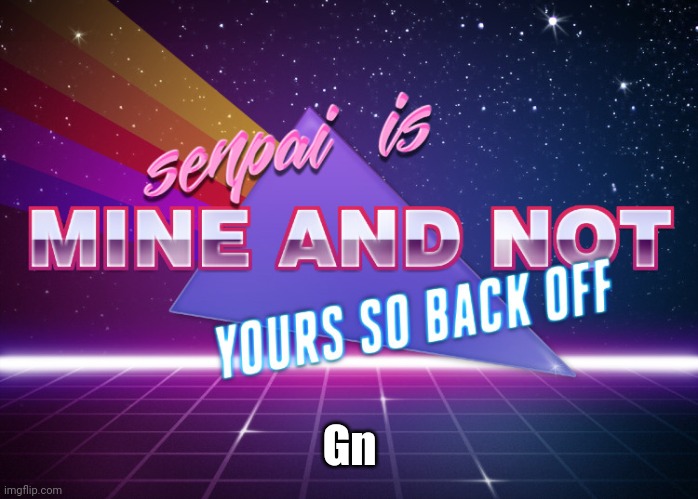 I would stay up longer but my phone is almost ded ._. | Gn | image tagged in senpai mine | made w/ Imgflip meme maker