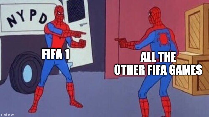 Uhhhhhhhh | FIFA 1; ALL THE OTHER FIFA GAMES | image tagged in spiderman pointing at spiderman,fifa | made w/ Imgflip meme maker