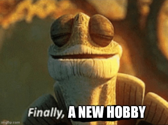 Finally, inner peace. | A NEW HOBBY | image tagged in finally inner peace | made w/ Imgflip meme maker