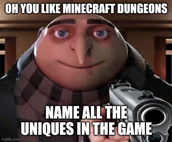 Gru Gun | OH YOU LIKE MINECRAFT DUNGEONS; NAME ALL THE UNIQUES IN THE GAME | image tagged in gru gun | made w/ Imgflip meme maker