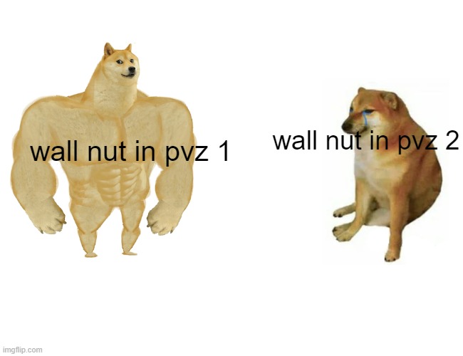 I sometimes think the wall nut is stronger in pvz 1 then in pvz 2 | wall nut in pvz 2; wall nut in pvz 1 | image tagged in memes,buff doge vs cheems | made w/ Imgflip meme maker
