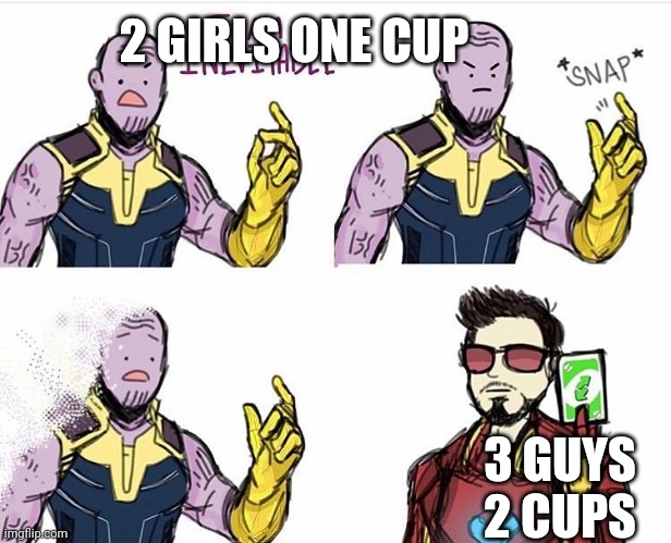 Thanos Uno Reverse Card | 2 GIRLS ONE CUP; 3 GUYS 2 CUPS | image tagged in thanos uno reverse card | made w/ Imgflip meme maker