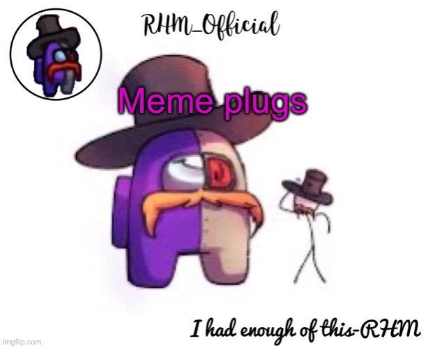 Rhm_Offical temp | Meme plugs | image tagged in rhm_offical temp | made w/ Imgflip meme maker