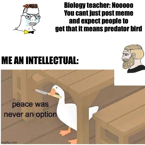 Nooooo you can just (biology class edition) | Biology teacher: Nooooo You cant just post meme and expect people to get that it means predator bird; ME AN INTELLECTUAL: | image tagged in noooo you can't just,biology | made w/ Imgflip meme maker