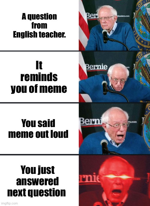 Happened once to me | A question from English teacher. It reminds you of meme; You said meme out loud; You just answered next question | image tagged in bernie sanders reaction nuked,school | made w/ Imgflip meme maker