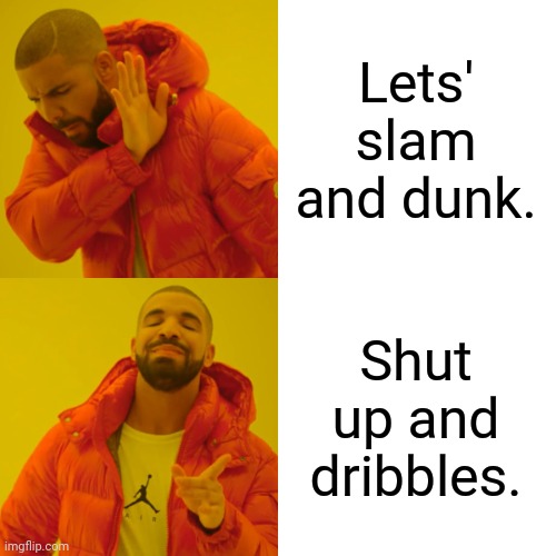 Drake Hotline Bling Meme | Lets' slam and dunk. Shut up and dribbles. | image tagged in memes,drake hotline bling,lebron | made w/ Imgflip meme maker