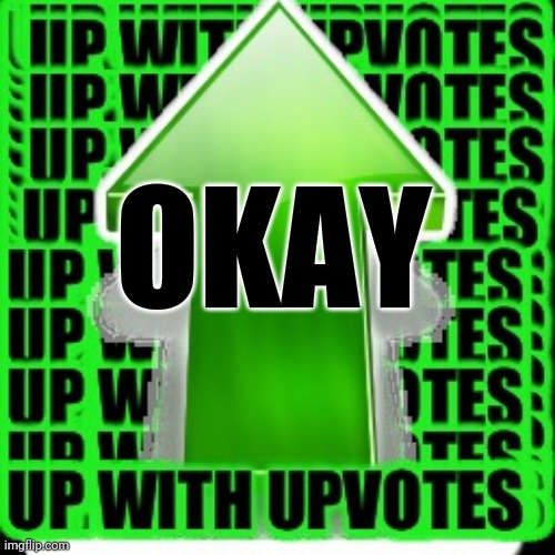 upvote | OKAY | image tagged in upvote | made w/ Imgflip meme maker