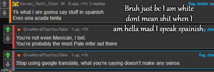 Bruh just bc I am white dont mean shit when I am hella mad I speak spainish | made w/ Imgflip meme maker