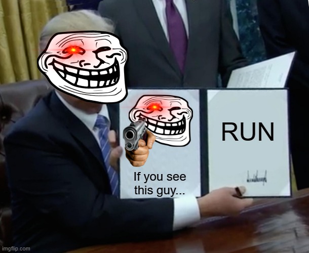 Trump Bill Signing | RUN; If you see this guy... | image tagged in memes,trump bill signing | made w/ Imgflip meme maker