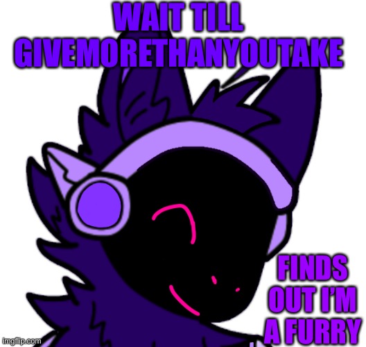 Kamikaze time | WAIT TILL GIVEMORETHANYOUTAKE; FINDS OUT I’M A FURRY | made w/ Imgflip meme maker