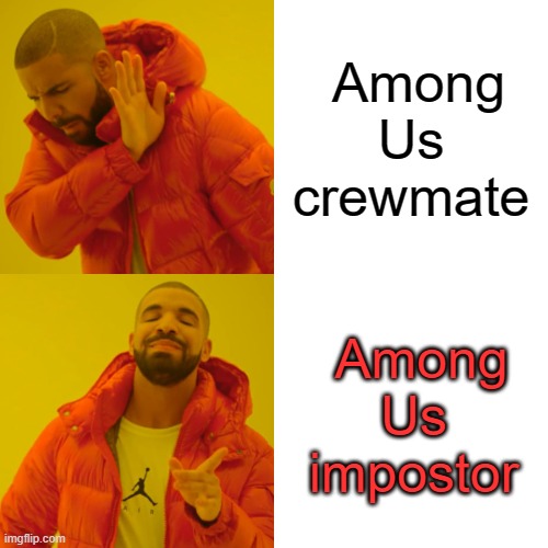 Drake Hotline Bling Meme | Among Us crewmate; Among Us impostor | image tagged in memes,drake hotline bling | made w/ Imgflip meme maker