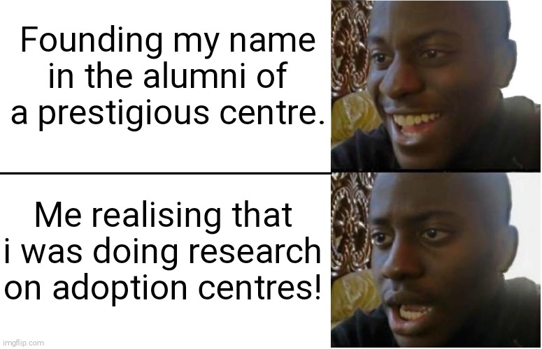 Sed!! |  Founding my name in the alumni of a prestigious centre. Me realising that i was doing research on adoption centres! | image tagged in disappointed black guy | made w/ Imgflip meme maker