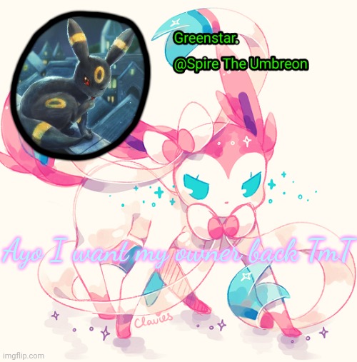 Spire Sylveon announcement temp | Ayo I want my owner back TmT | image tagged in spire sylveon announcement temp | made w/ Imgflip meme maker