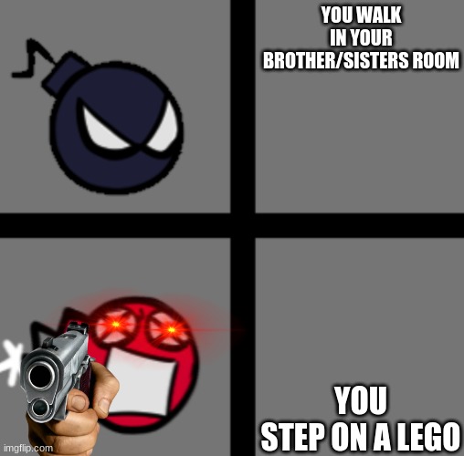 u step on a lego | YOU WALK IN YOUR BROTHER/SISTERS ROOM; YOU STEP ON A LEGO | image tagged in whitty | made w/ Imgflip meme maker