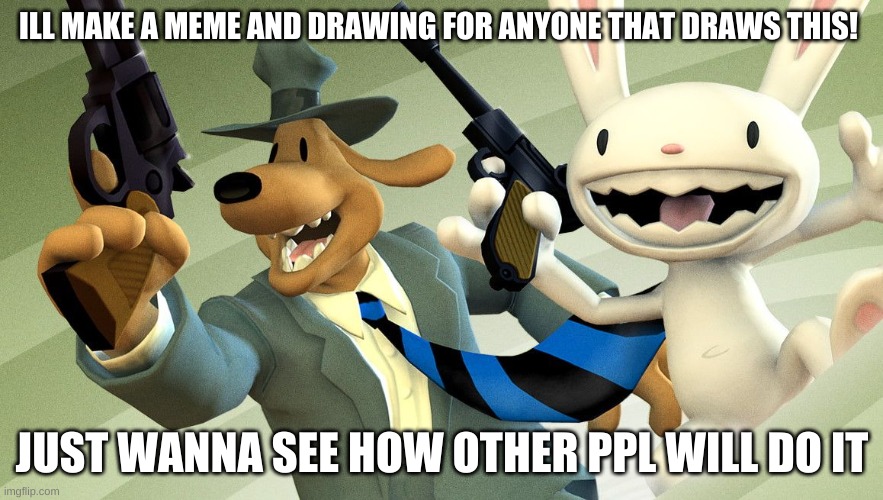Fun little sam and max drawing thing! | ILL MAKE A MEME AND DRAWING FOR ANYONE THAT DRAWS THIS! JUST WANNA SEE HOW OTHER PPL WILL DO IT | image tagged in sam and max,drawing | made w/ Imgflip meme maker