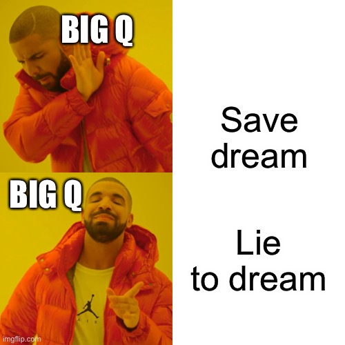 Drake Hotline Bling | BIG Q; Save dream; BIG Q; Lie to dream | image tagged in memes,drake hotline bling | made w/ Imgflip meme maker