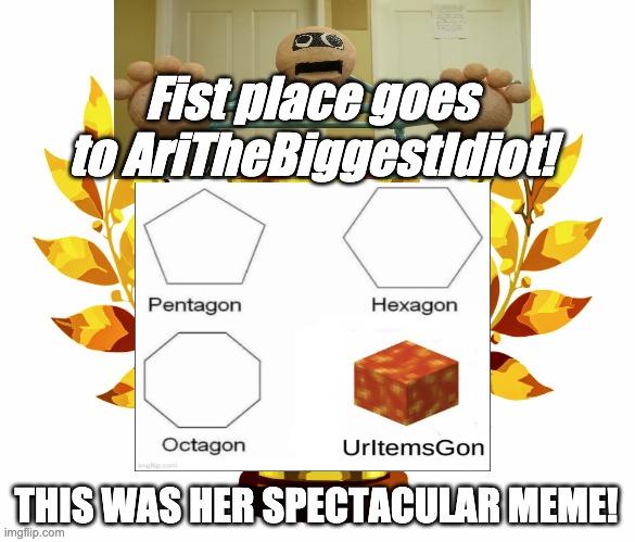 Good job AriTheBiggestIdiot! (btw this is Info meme #2) | Fist place goes to AriTheBiggestIdiot! THIS WAS HER SPECTACULAR MEME! | image tagged in change my mind | made w/ Imgflip meme maker