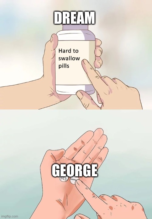 Dream is a simp | DREAM; GEORGE | image tagged in memes,hard to swallow pills | made w/ Imgflip meme maker
