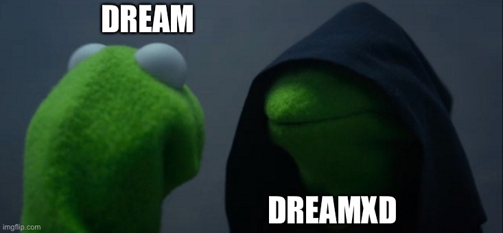 Whos better? | DREAM; DREAMXD | image tagged in memes,evil kermit | made w/ Imgflip meme maker