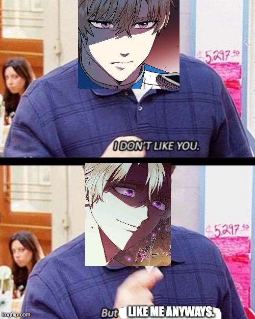 Mikhail Is A Terrible Yandere | LIKE ME ANYWAYS. | image tagged in i don't like you,yandere | made w/ Imgflip meme maker
