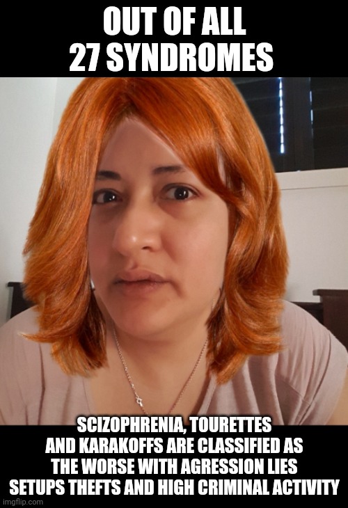 DANGEROUS MINDS | OUT OF ALL 27 SYNDROMES; SCIZOPHRENIA, TOURETTES AND KARAKOFFS ARE CLASSIFIED AS THE WORSE WITH AGRESSION LIES SETUPS THEFTS AND HIGH CRIMINAL ACTIVITY | image tagged in meena nasi | made w/ Imgflip meme maker