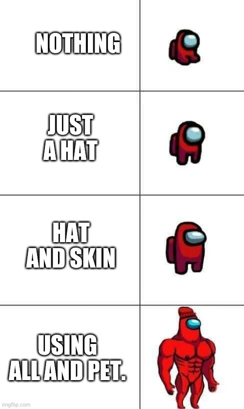 Skins in among us | NOTHING; JUST A HAT; HAT AND SKIN; USING ALL AND PET. | image tagged in increasingly buff red crewmate | made w/ Imgflip meme maker