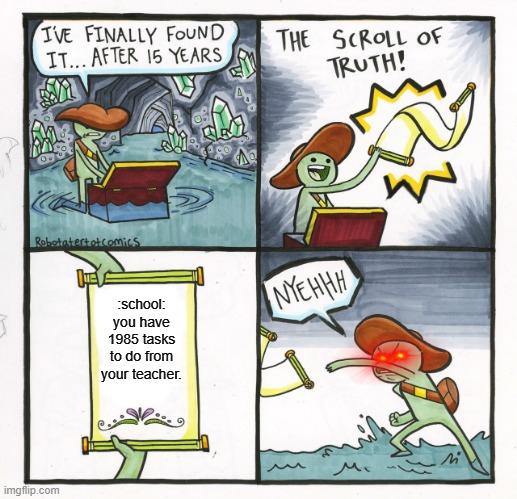 The Scroll Of Truth | :school:
you have 1985 tasks to do from your teacher. | image tagged in memes,the scroll of truth | made w/ Imgflip meme maker