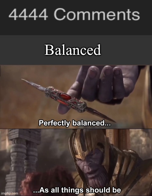 Thanos perfectly balanced as all things should be | Balanced | image tagged in thanos perfectly balanced as all things should be | made w/ Imgflip meme maker