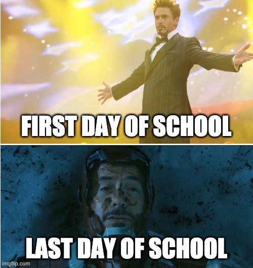 End of Year | FIRST DAY OF SCHOOL; LAST DAY OF SCHOOL | image tagged in iron man | made w/ Imgflip meme maker