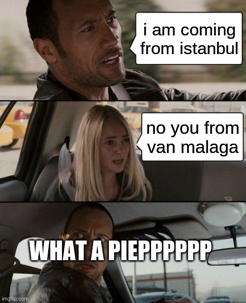 killer | i am coming from istanbul; no you from van malaga; WHAT A PIEPPPPPP | image tagged in memes,the rock driving | made w/ Imgflip meme maker