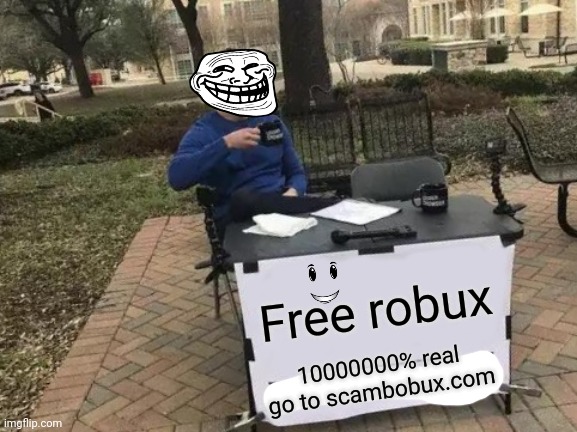 Idk why I made this but go to scambobux. com trust me it's real, just put ur IP, address, age, name, and all ur personal info. | Free robux; 10000000% real go to scambobux.com | image tagged in memes,change my mind | made w/ Imgflip meme maker