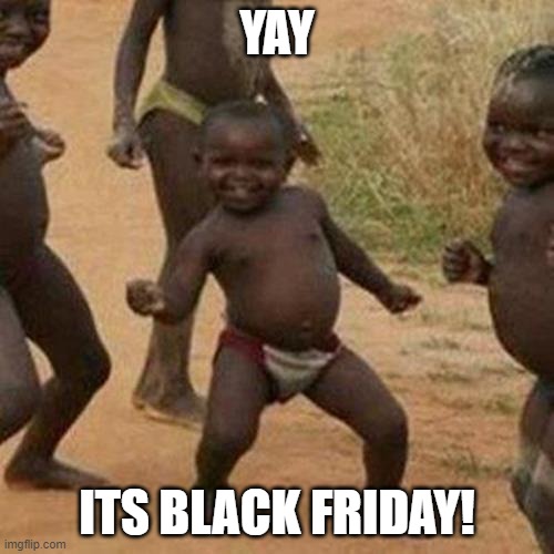 Friday | YAY; ITS BLACK FRIDAY! | image tagged in memes,third world success kid | made w/ Imgflip meme maker