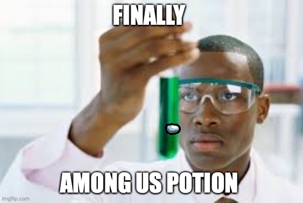 among us potion | FINALLY; AMONG US POTION | image tagged in finally,memes,among us | made w/ Imgflip meme maker