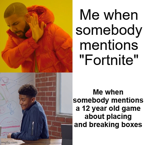 Made my first meme with my first meme template! | Me when somebody mentions "Fortnite"; Me when somebody mentions a 12 year old game about placing and breaking boxes | image tagged in drake vs surface guy,minecraft | made w/ Imgflip meme maker