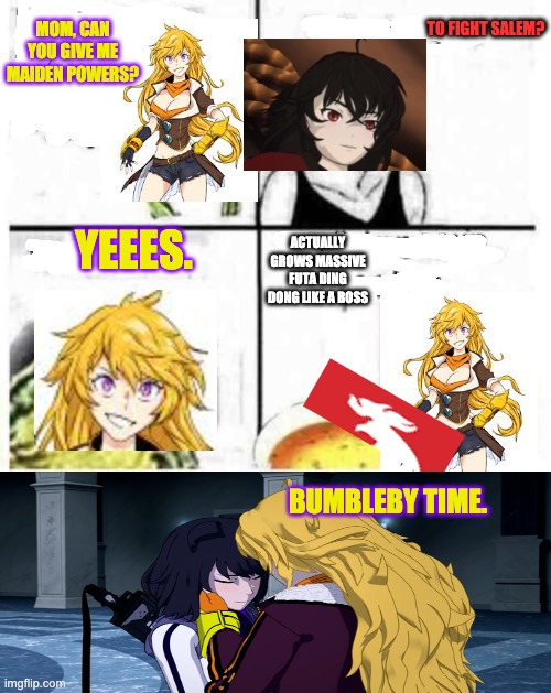 Mom can you give me money |  MOM, CAN YOU GIVE ME MAIDEN POWERS? TO FIGHT SALEM? ACTUALLY GROWS MASSIVE FUTA DING DONG LIKE A BOSS; YEEES. BUMBLEBY TIME. | image tagged in mom can you give me money,rwby | made w/ Imgflip meme maker