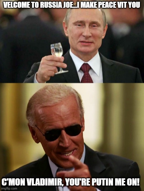 Just a Dumb Putin Pun | VELCOME TO RUSSIA JOE...I MAKE PEACE VIT YOU; C'MON VLADIMIR, YOU'RE PUTIN ME ON! | image tagged in putin wishes happy birthday,cool joe biden | made w/ Imgflip meme maker
