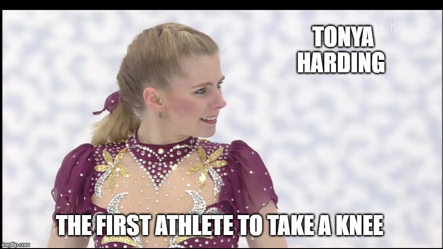 take a knee | TONYA HARDING; THE FIRST ATHLETE TO TAKE A KNEE | made w/ Imgflip meme maker