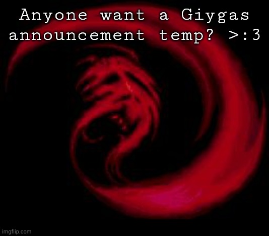 Lol I'm just bored | Anyone want a Giygas announcement temp? >:3 | image tagged in giygas | made w/ Imgflip meme maker