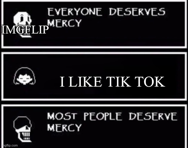 Everyone Deserves Mercy | IMGFLIP; I LIKE TIK TOK | image tagged in everyone deserves mercy | made w/ Imgflip meme maker