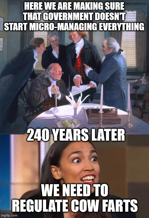 Founding Fathers vs AOC | HERE WE ARE MAKING SURE THAT GOVERNMENT DOESN'T START MICRO-MANAGING EVERYTHING; 240 YEARS LATER; WE NEED TO REGULATE COW FARTS | image tagged in founding fathers,crazy aoc | made w/ Imgflip meme maker