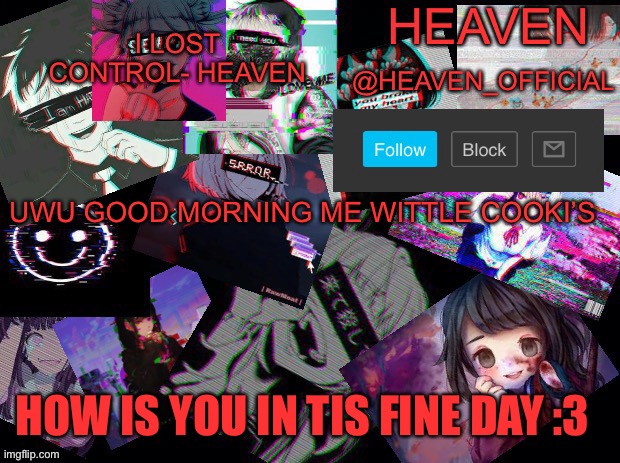 LORA!!! | UWU GOOD MORNING ME WITTLE COOKI’S; HOW IS YOU IN TIS FINE DAY :3 | image tagged in cursed heaven | made w/ Imgflip meme maker