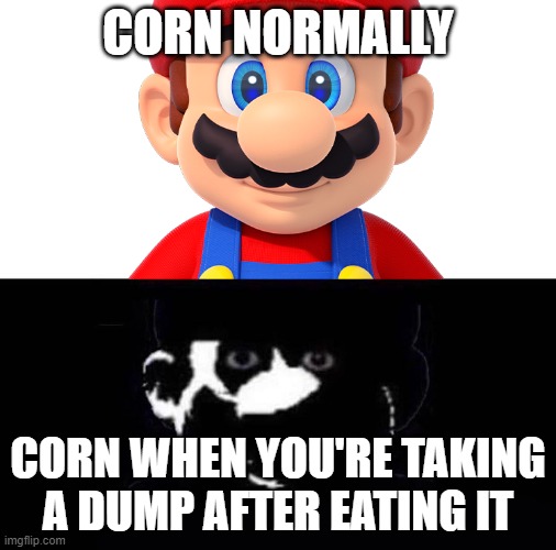 Lightside Mario VS Darkside Mario |  CORN NORMALLY; CORN WHEN YOU'RE TAKING A DUMP AFTER EATING IT | image tagged in lightside mario vs darkside mario | made w/ Imgflip meme maker