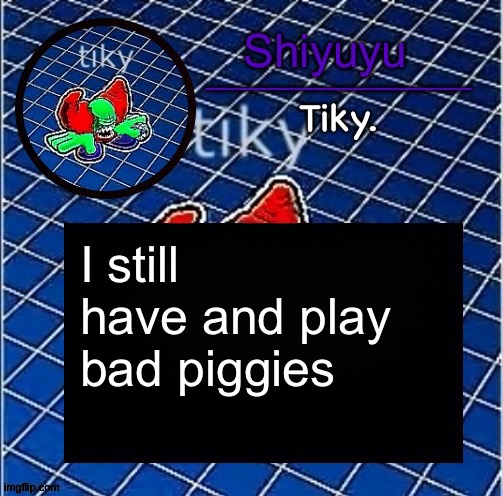 Dwffdwewfwfewfwrreffegrgvbgththyjnykkkkuuk, | I still have and play bad piggies | image tagged in dwffdwewfwfewfwrreffegrgvbgththyjnykkkkuuk | made w/ Imgflip meme maker