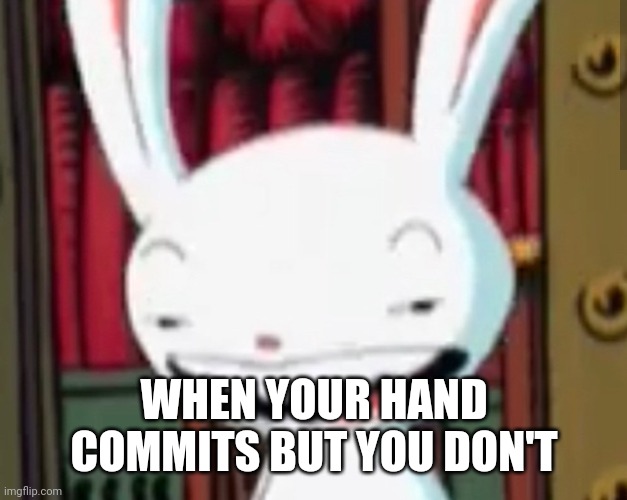max | WHEN YOUR HAND COMMITS BUT YOU DON'T | image tagged in max | made w/ Imgflip meme maker