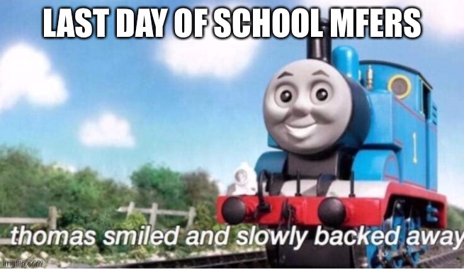 E | LAST DAY OF SCHOOL MFERS | image tagged in good boi | made w/ Imgflip meme maker