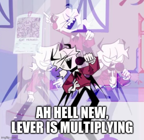 AH HELL NEW, LEVER IS MULTIPLYING | made w/ Imgflip meme maker