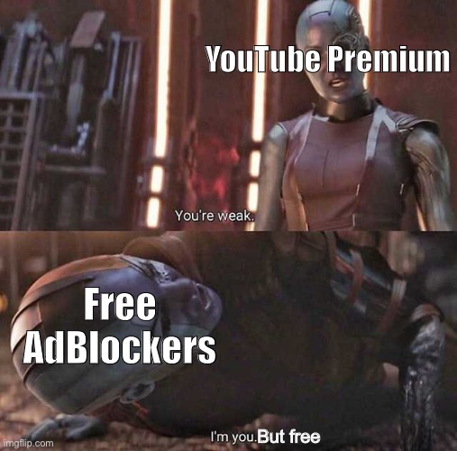 Team Adblockers | YouTube Premium; Free AdBlockers; But free | image tagged in you're weak i'm you | made w/ Imgflip meme maker
