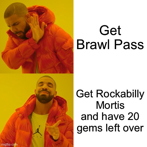 Drake Hotline Bling Meme | Get Brawl Pass; Get Rockabilly Mortis and have 20 gems left over | image tagged in memes,drake hotline bling | made w/ Imgflip meme maker